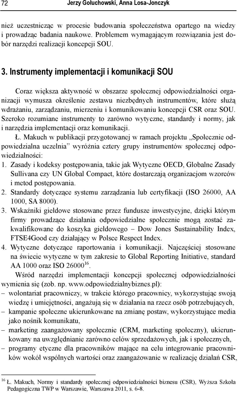 Instrumenty implementacji i komunikacji SOU Coraz większa aktywność w obszarze społecznej odpowiedzialności organizacji wymusza określenie zestawu niezbędnych instrumentów, które służą wdrażaniu,