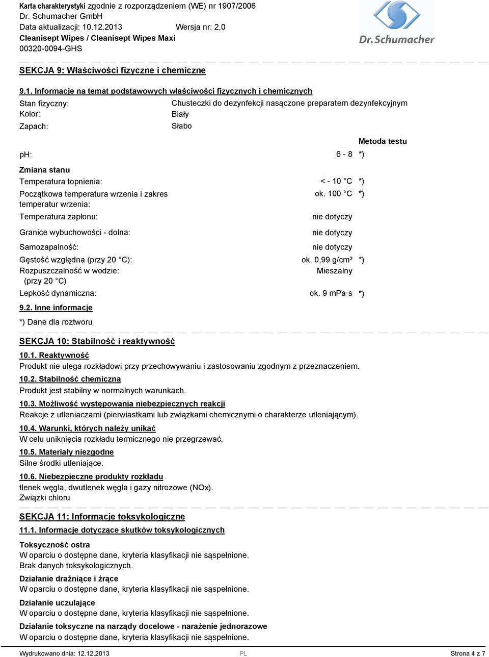 Temperatura topnienia: Początkowa temperatura wrzenia i zakres temperatur wrzenia: Temperatura zapłonu: Granice wybuchowości - dolna: Samozapalność: < - 10 C *) ok.