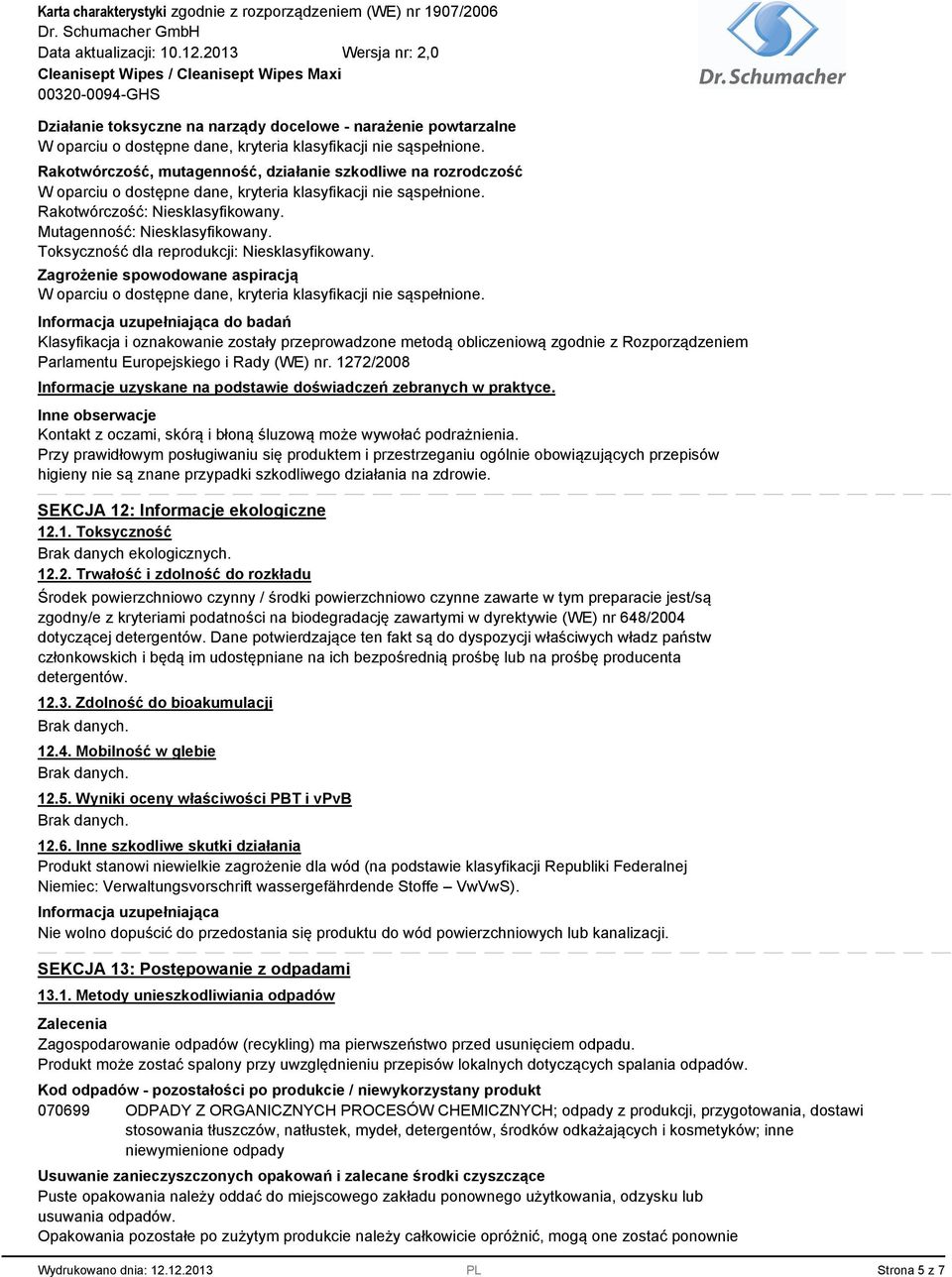 Zagrożenie spowodowane aspiracją do badań Klasyfikacja i oznakowanie zostały przeprowadzone metodą obliczeniową zgodnie z Rozporządzeniem Parlamentu Europejskiego i Rady (WE) nr.