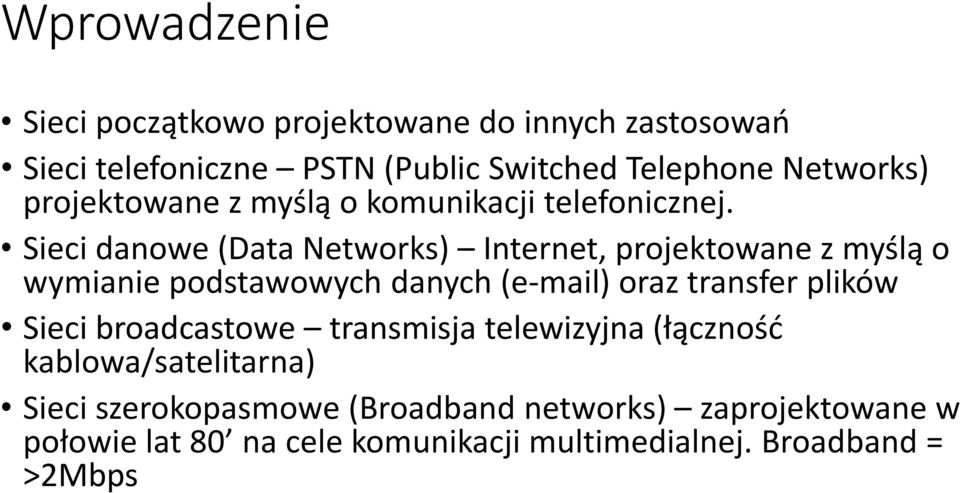 Sieci danowe (Data Networks) Internet, projektowane z myślą o wymianie podstawowych danych (e-mail) oraz transfer plików
