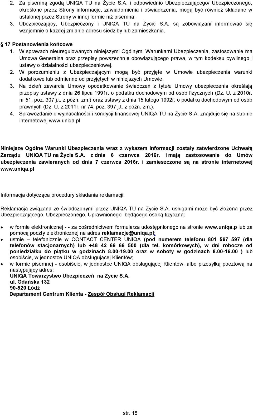 i odpowiednio Ubezpieczającego/ Ubezpieczonego, określone przez Strony informacje, zawiadomienia i oświadczenia, mogą być również składane w ustalonej przez Strony w innej formie niż pisemna. 3.