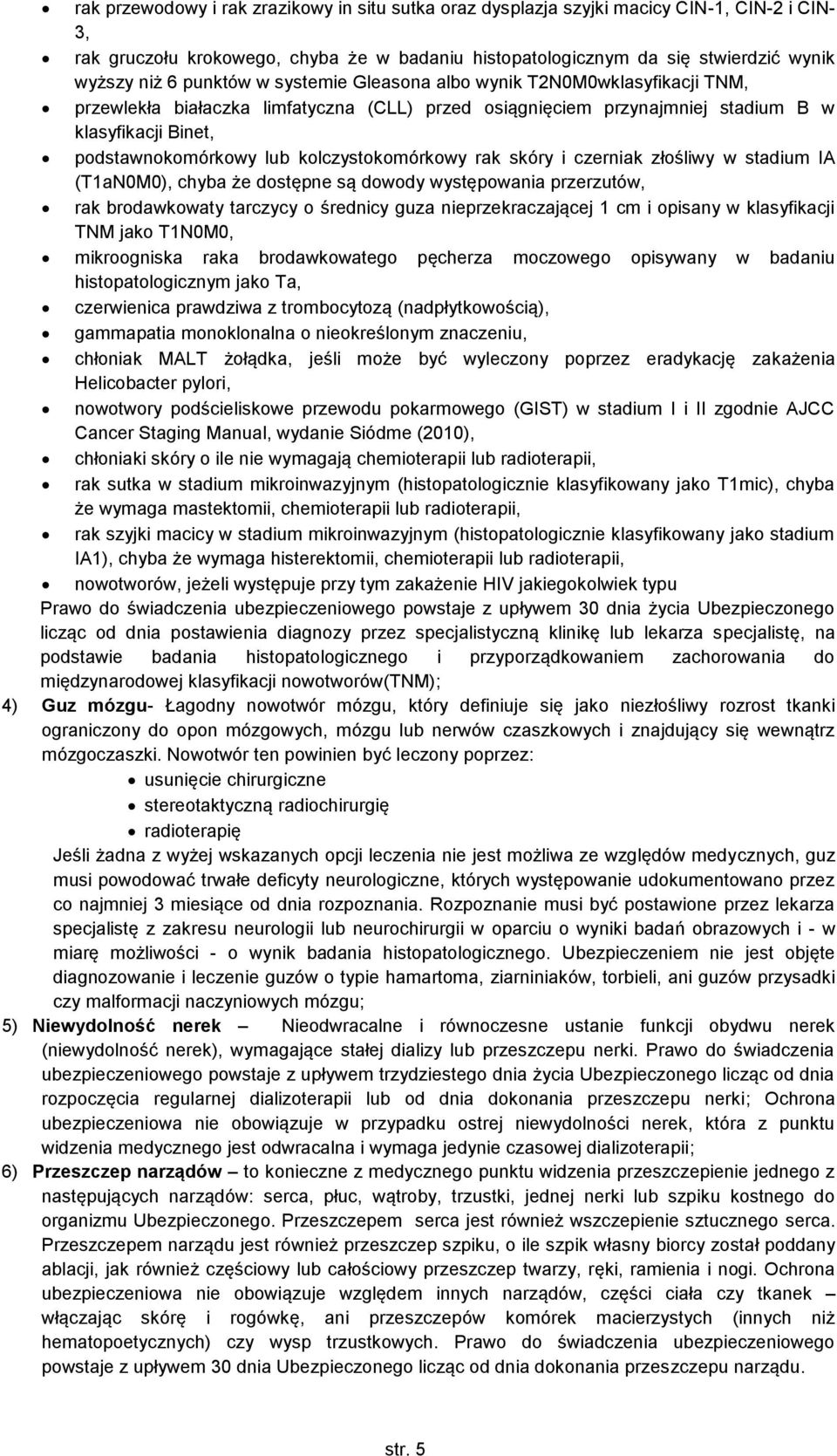 kolczystokomórkowy rak skóry i czerniak złośliwy w stadium IA (T1aN0M0), chyba że dostępne są dowody występowania przerzutów, rak brodawkowaty tarczycy o średnicy guza nieprzekraczającej 1 cm i