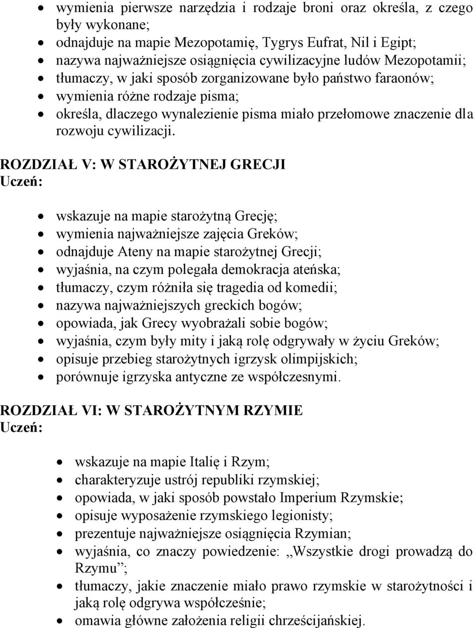 ROZDZIAŁ V: W STAROŻYTNEJ GRECJI wskazuje na mapie starożytną Grecję; wymienia najważniejsze zajęcia Greków; odnajduje Ateny na mapie starożytnej Grecji; wyjaśnia, na czym polegała demokracja