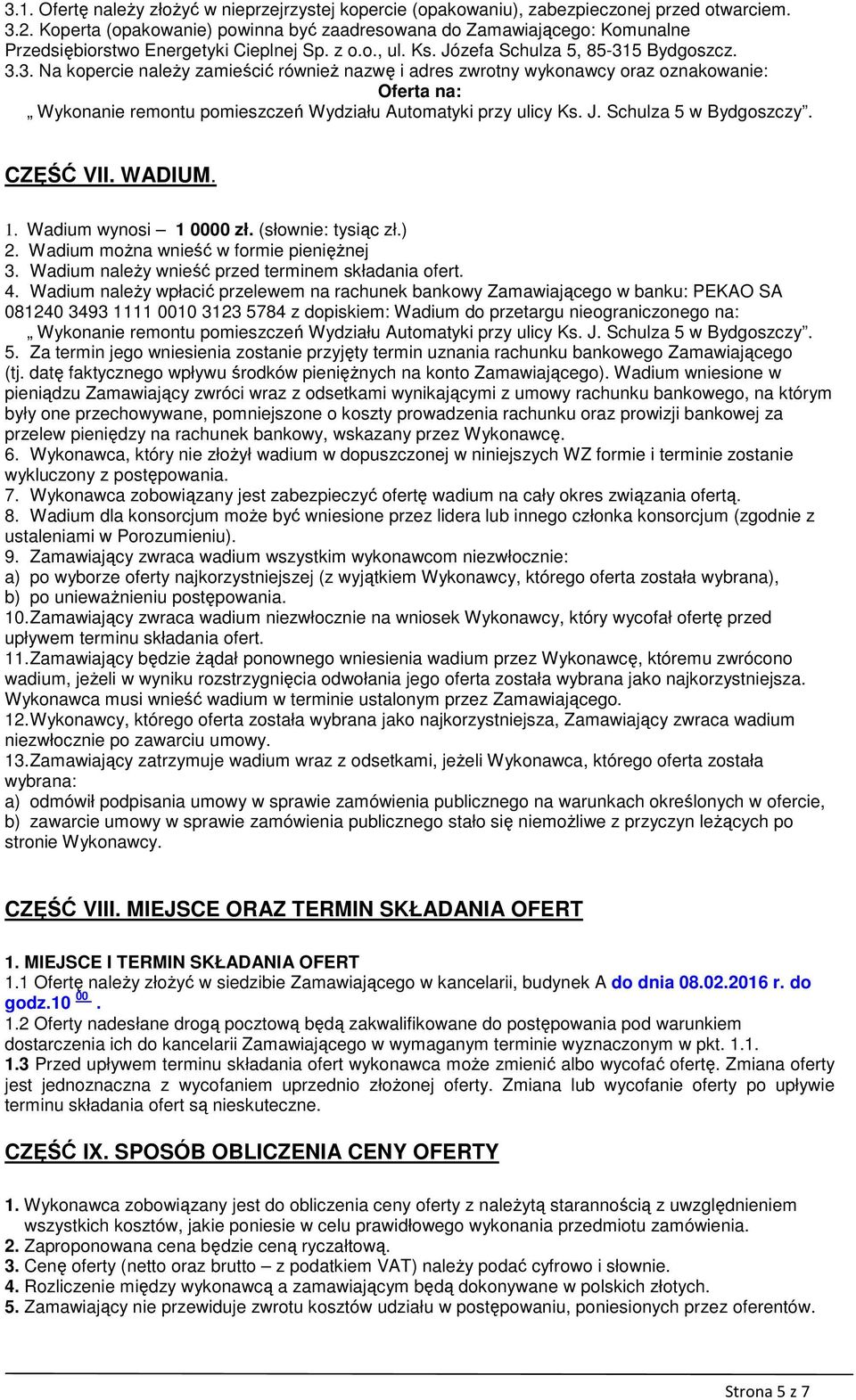 5 Bydgoszcz. 3.3. Na kopercie należy zamieścić również nazwę i adres zwrotny wykonawcy oraz oznakowanie: Oferta na: CZĘŚĆ VII. WADIUM. 1. Wadium wynosi 1 0000 zł. (słownie: tysiąc zł.) 2.