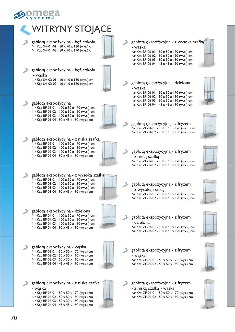 ) cm Nr Kat. BF-01-04 - 90 x 45 x 190 (wys.) cm gablota ekspozycyjna - z nisk¹ szafk¹ Nr Kat. BF-02-01 - 100 x 50 x 170 (wys.) cm Nr Kat. BF-02-02 - 100 x 50 x 190 (wys.) cm Nr Kat. BF-02-03 - 100 x 30 x 190 (wys.