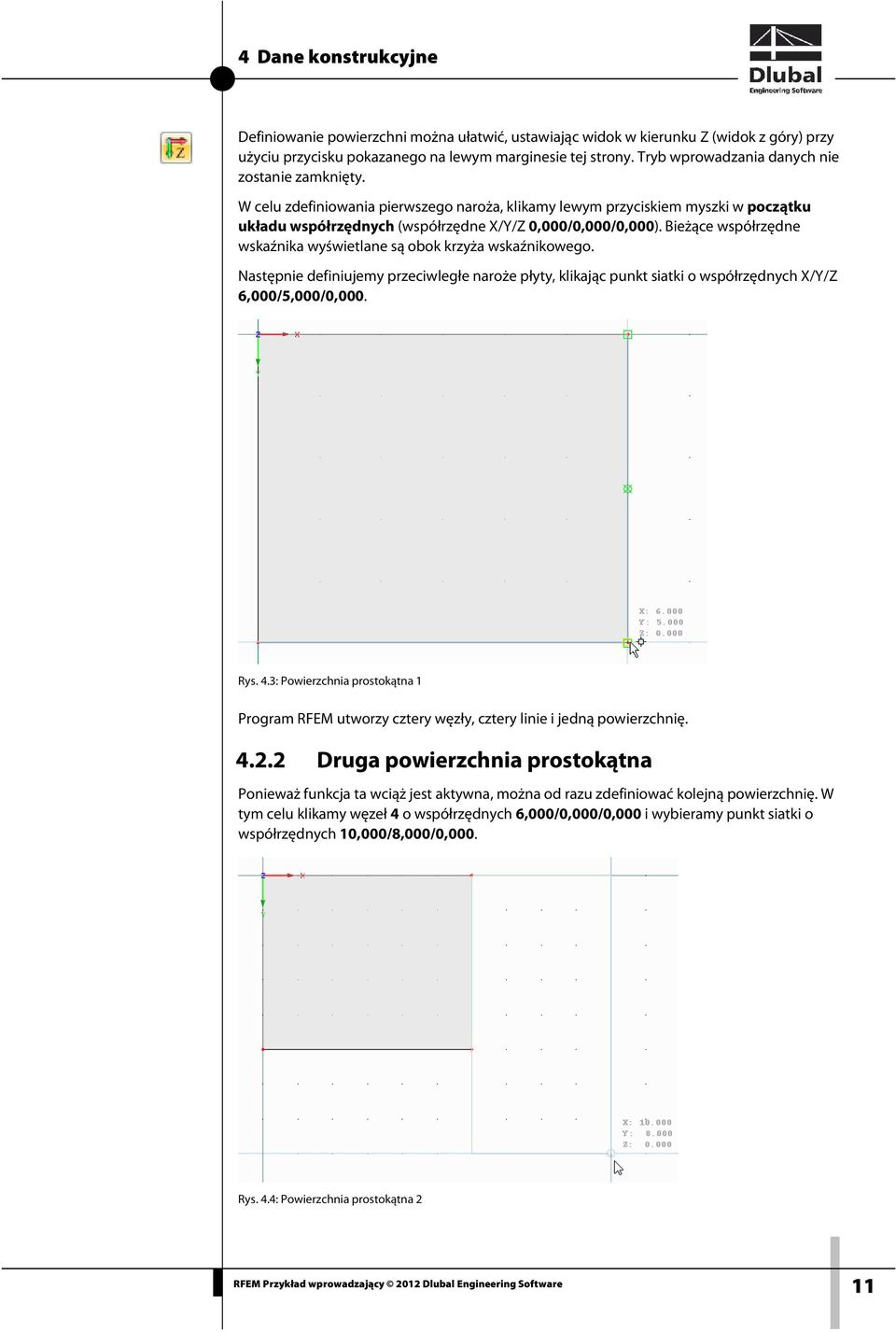 Bieżące współrzędne wskaźnika wyświetlane są obok krzyża wskaźnikowego. Następnie definiujemy przeciwległe naroże płyty, klikając punkt siatki o współrzędnych X/Y/Z 6,000/5,000/0,000. Rys. 4.