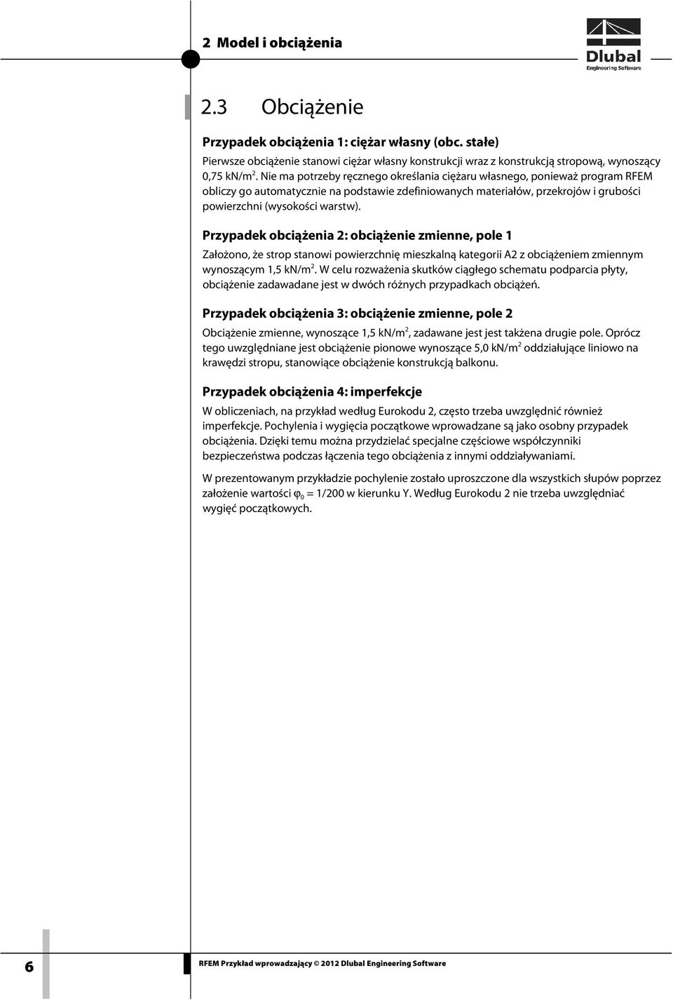 Przypadek obciążenia 2: obciążenie zmienne, pole 1 Założono, że strop stanowi powierzchnię mieszkalną kategorii A2 z obciążeniem zmiennym wynoszącym 1,5 kn/m 2.