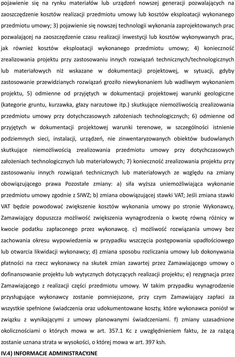 wykonanego przedmiotu umowy; 4) konieczność zrealizowania projektu przy zastosowaniu innych rozwiązań technicznych/technologicznych lub materiałowych niż wskazane w dokumentacji projektowej, w