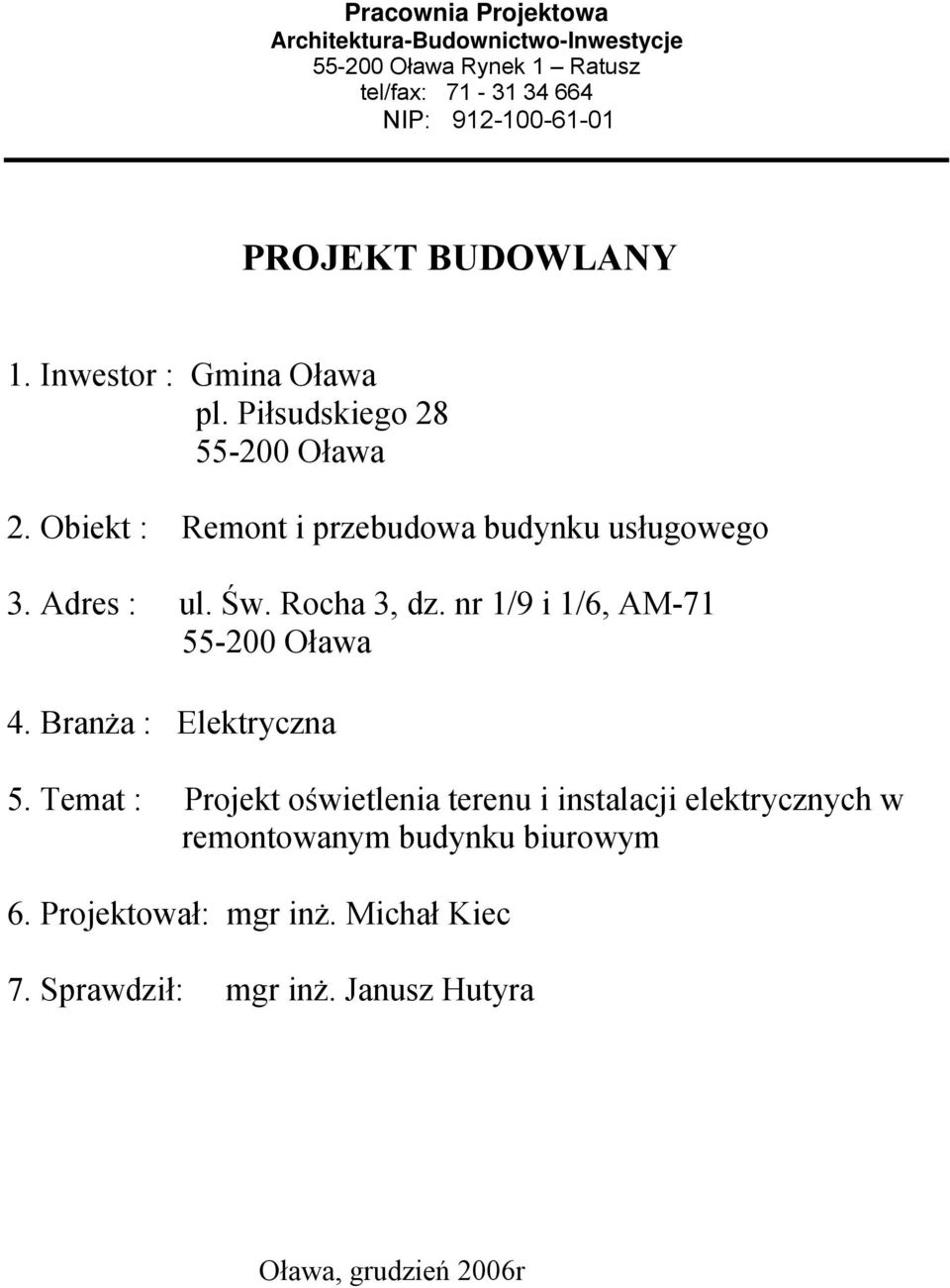 Św. Rocha 3, dz. nr 1/9 i 1/6, AM-71 55-200 Oława 4. Branża : Elektryczna 5.