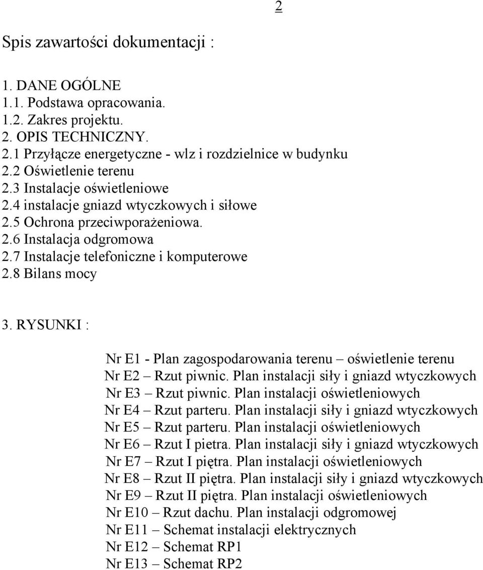 RYSUNKI : Nr E1 - Plan zagospodarowania terenu oświetlenie terenu Nr E2 Rzut piwnic. Plan instalacji siły i gniazd wtyczkowych Nr E3 Rzut piwnic. Plan instalacji oświetleniowych Nr E4 Rzut parteru.