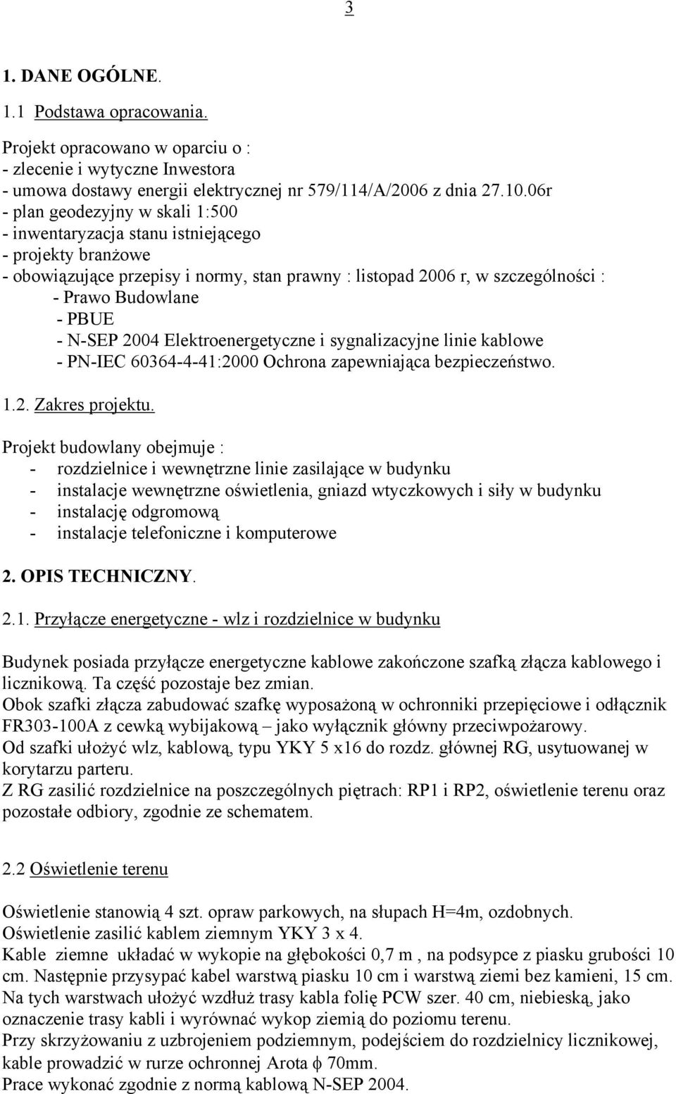 - N-SEP 2004 Elektroenergetyczne i sygnalizacyjne linie kablowe - PN-IEC 60364-4-41:2000 Ochrona zapewniająca bezpieczeństwo. 1.2. Zakres projektu.