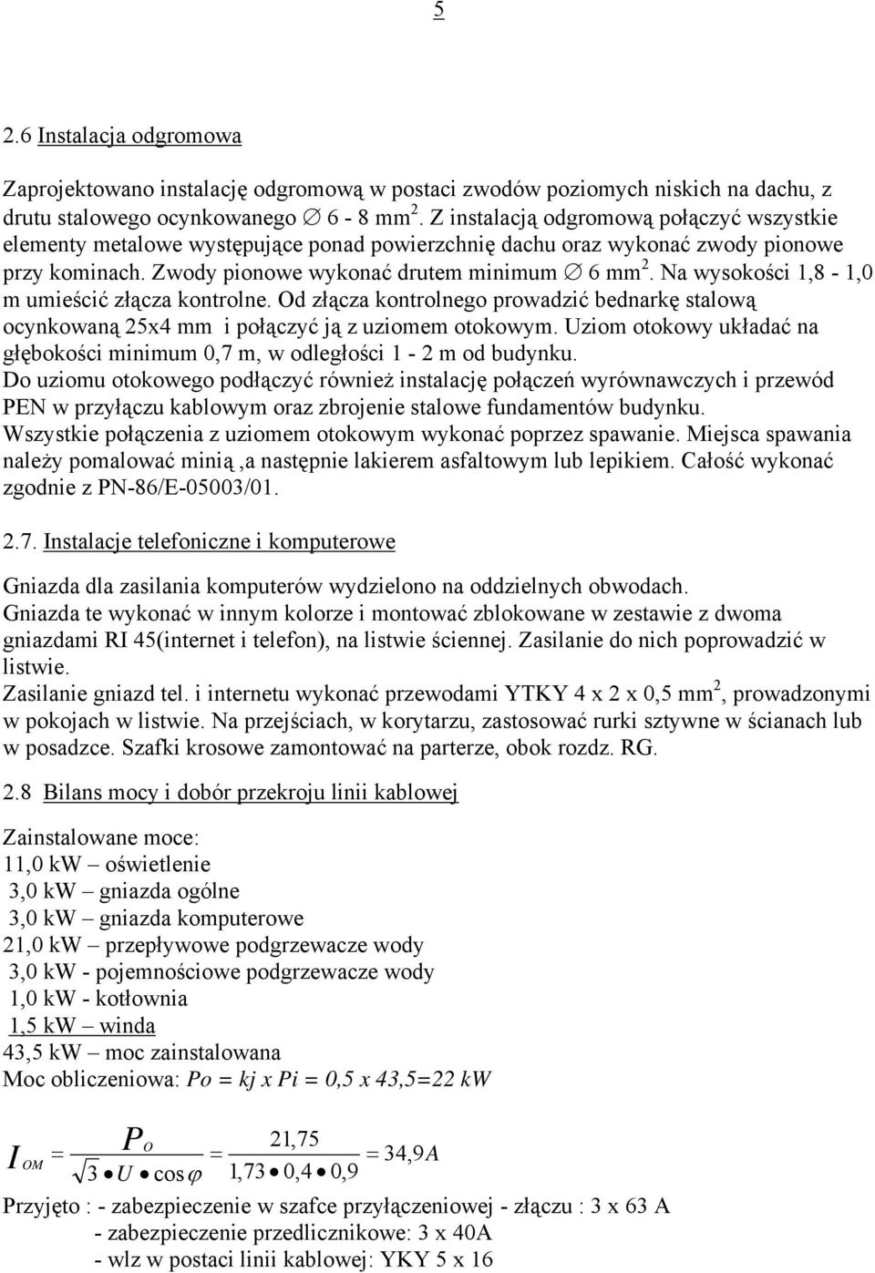 Na wysokości 1,8-1,0 m umieścić złącza kontrolne. Od złącza kontrolnego prowadzić bednarkę stalową ocynkowaną 25x4 mm i połączyć ją z uziomem otokowym.