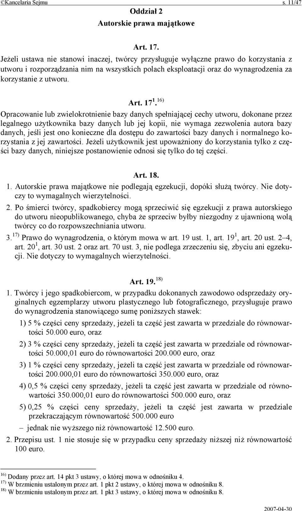 17 1. 16) Opracowanie lub zwielokrotnienie bazy danych spełniającej cechy utworu, dokonane przez legalnego użytkownika bazy danych lub jej kopii, nie wymaga zezwolenia autora bazy danych, jeśli jest