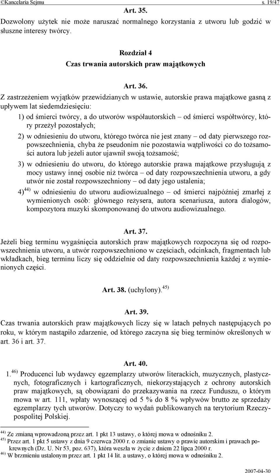 przeżył pozostałych; 2) w odniesieniu do utworu, którego twórca nie jest znany od daty pierwszego rozpowszechnienia, chyba że pseudonim nie pozostawia wątpliwości co do tożsamości autora lub jeżeli