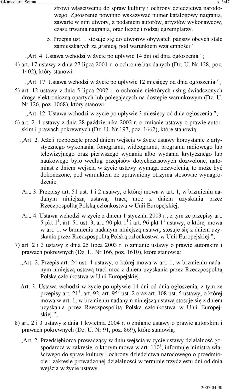 1 stosuje się do utworów obywateli państw obcych stale zamieszkałych za granicą, pod warunkiem wzajemności. Art. 4. Ustawa wchodzi w życie po upływie 14 dni od dnia ogłoszenia. ; 4) art.