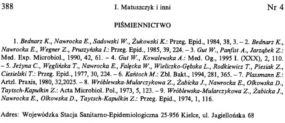 , Wieliczko-Gębska L., Rodkiewicz Т., Piesiak Z., Ciesielski Т.: Przeg. Epid., 1977, 30, 224. - 6. Kańtoch М.: Zbl. Bakt., 1994, 281, 365. - 7. Plassmann E.: Artzl. Praxis, 1980, 32,2025. - 8.