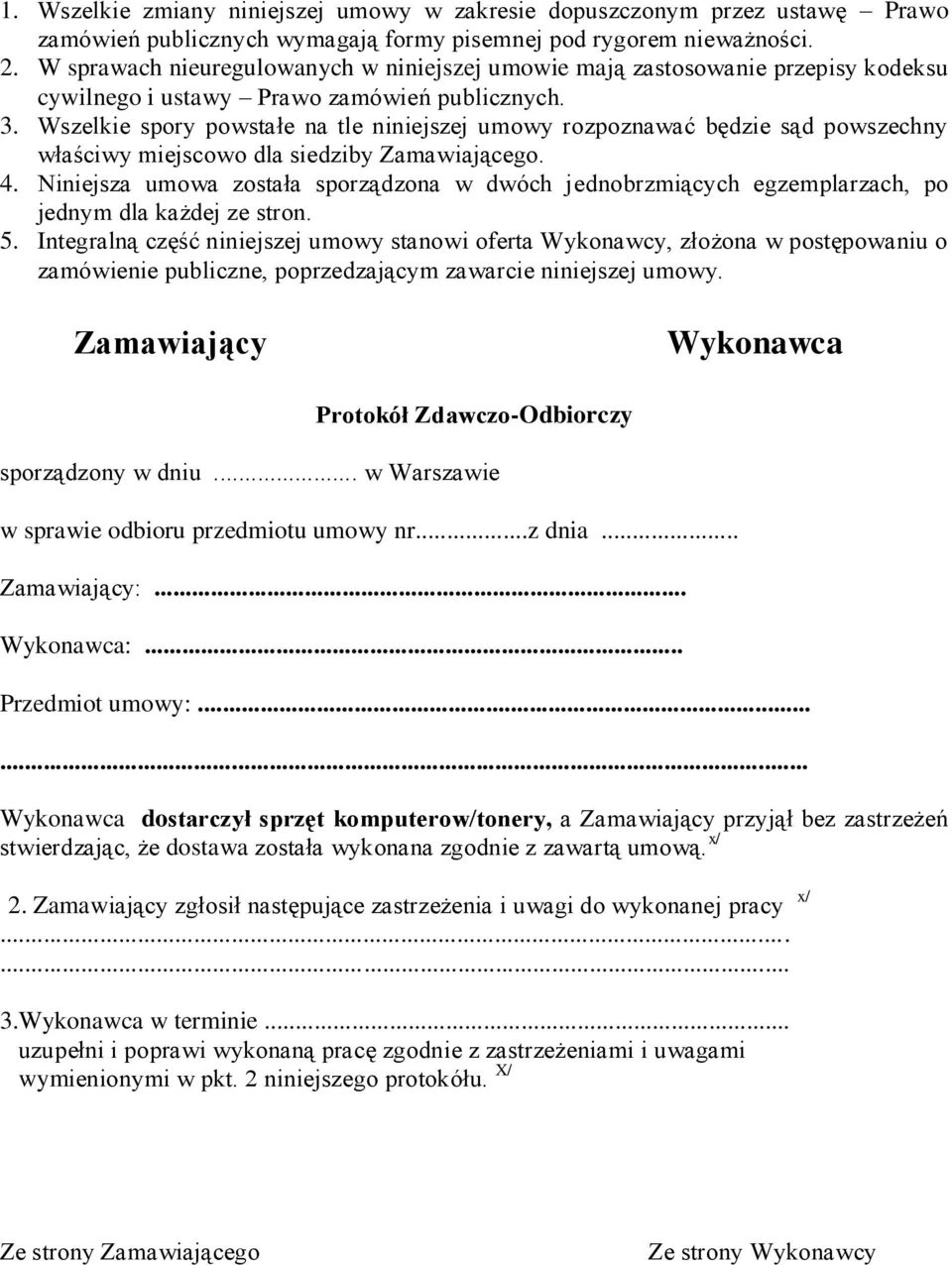 Wszelkie spory powstałe na tle niniejszej umowy rozpoznawać będzie sąd powszechny właściwy miejscowo dla siedziby Zamawiającego. 4.