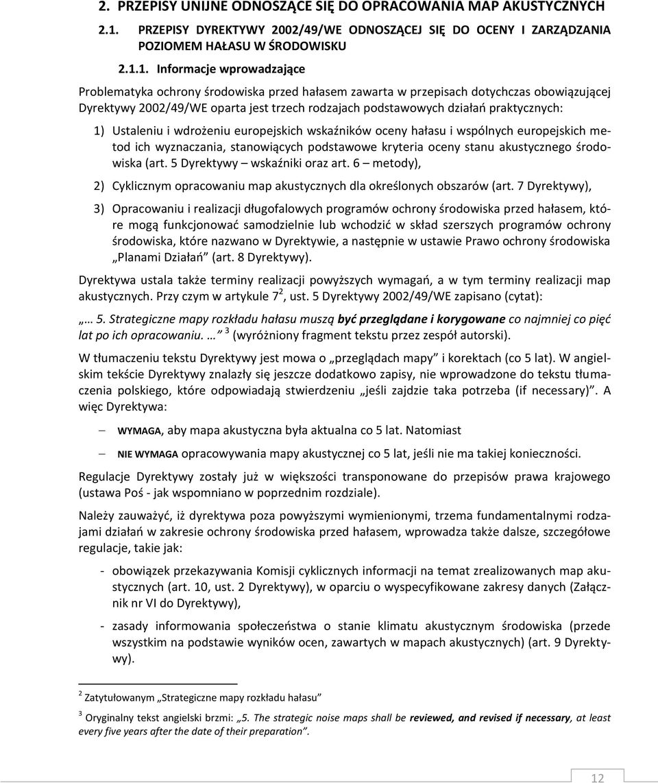 1. Informacje wprowadzające Problematyka ochrony środowiska przed hałasem zawarta w przepisach dotychczas obowiązującej Dyrektywy 2002/49/WE oparta jest trzech rodzajach podstawowych działań