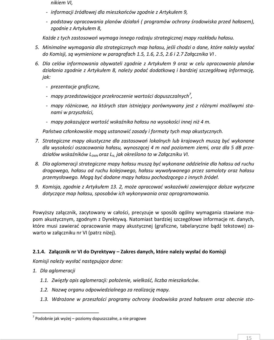 Minimalne wymagania dla strategicznych map hałasu, jeśli chodzi o dane, które należy wysłać do Komisji, są wymienione w paragrafach 1.5, 1.6, 2.5, 2.6 i 2.7 Załącznika VI. 6.