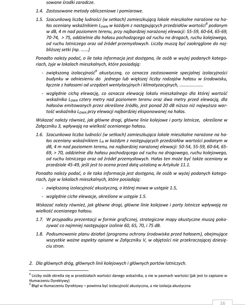 terenu, przy najbardziej narażonej elewacji: 55-59, 60-64, 65-69, 70-74, > 75, oddzielnie dla hałasu pochodzącego od ruchu na drogach, ruchu kolejowego, od ruchu lotniczego oraz od źródeł