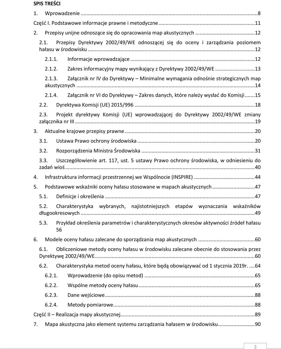 2.1.3. Załącznik nr IV do Dyrektywy Minimalne wymagania odnośnie strategicznych map akustycznych... 14 2.1.4. Załącznik nr VI do Dyrektywy Zakres danych, które należy wysłać do Komisji... 15 2.2. Dyrektywa Komisji (UE) 2015/996.