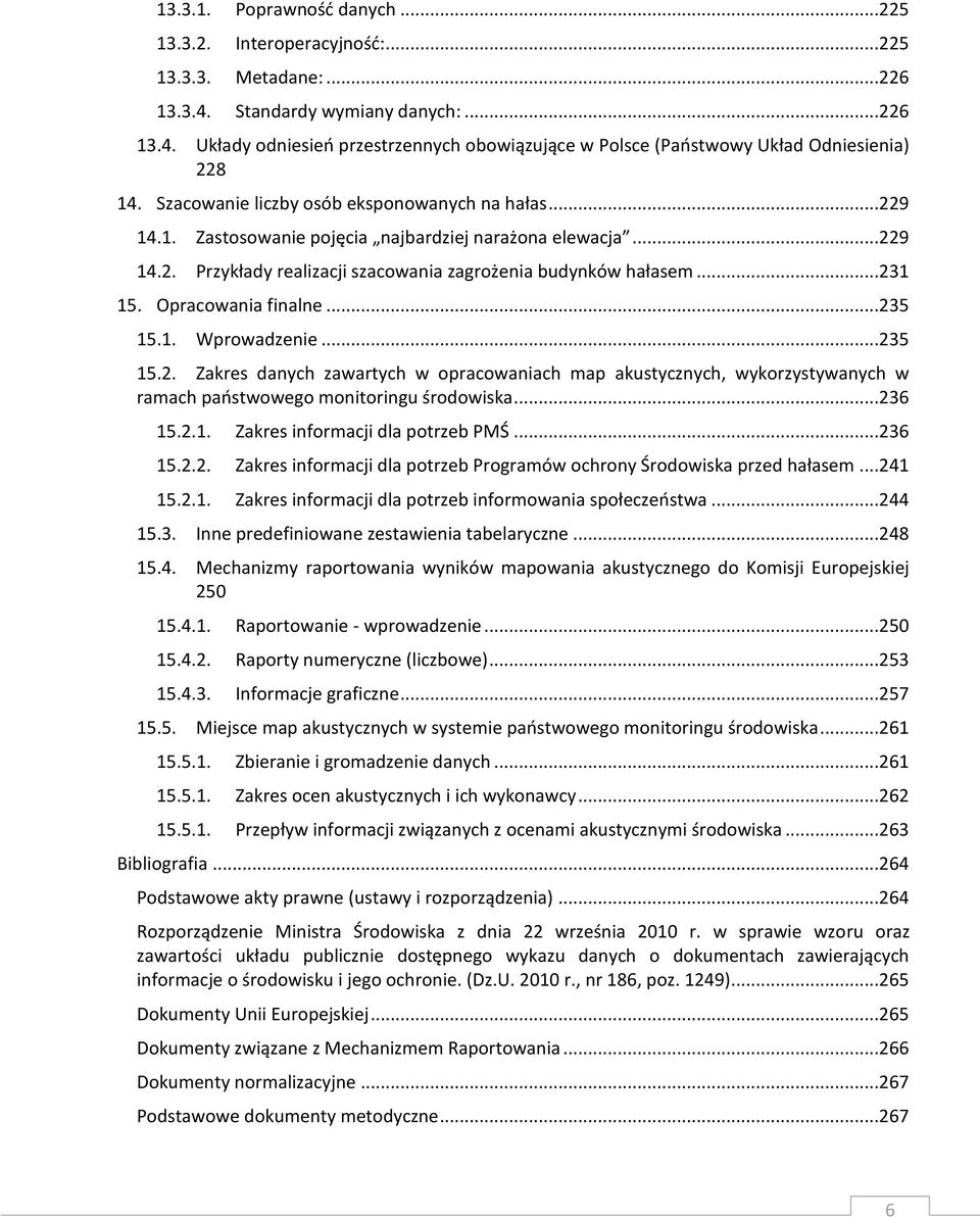 Opracowania finalne...235 15.1. Wprowadzenie...235 15.2. Zakres danych zawartych w opracowaniach map akustycznych, wykorzystywanych w ramach państwowego monitoringu środowiska...236 15.2.1. Zakres informacji dla potrzeb PMŚ.