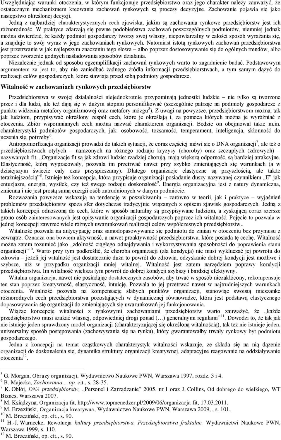 W praktyce zdarzają się pewne podobieństwa zachowań poszczególnych podmiotów, niemniej jednak można stwierdzić, że każdy podmiot gospodarczy tworzy swój własny, niepowtarzalny w całości sposób