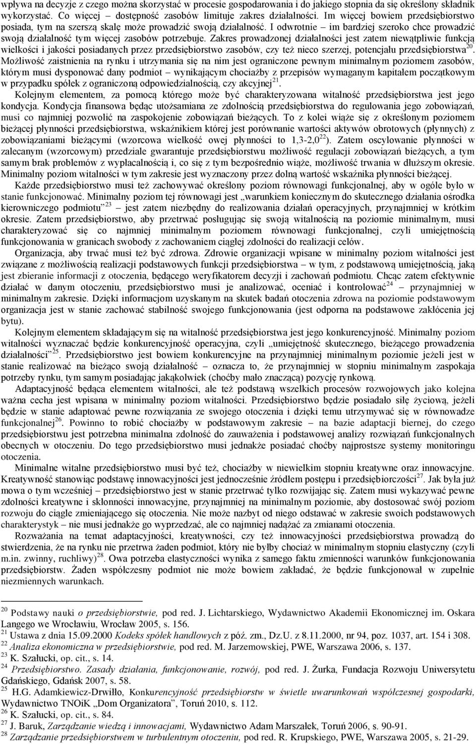 Zakres prowadzonej działalności jest zatem niewątpliwie funkcją wielkości i jakości posiadanych przez przedsiębiorstwo zasobów, czy też nieco szerzej, potencjału przedsiębiorstwa 20.