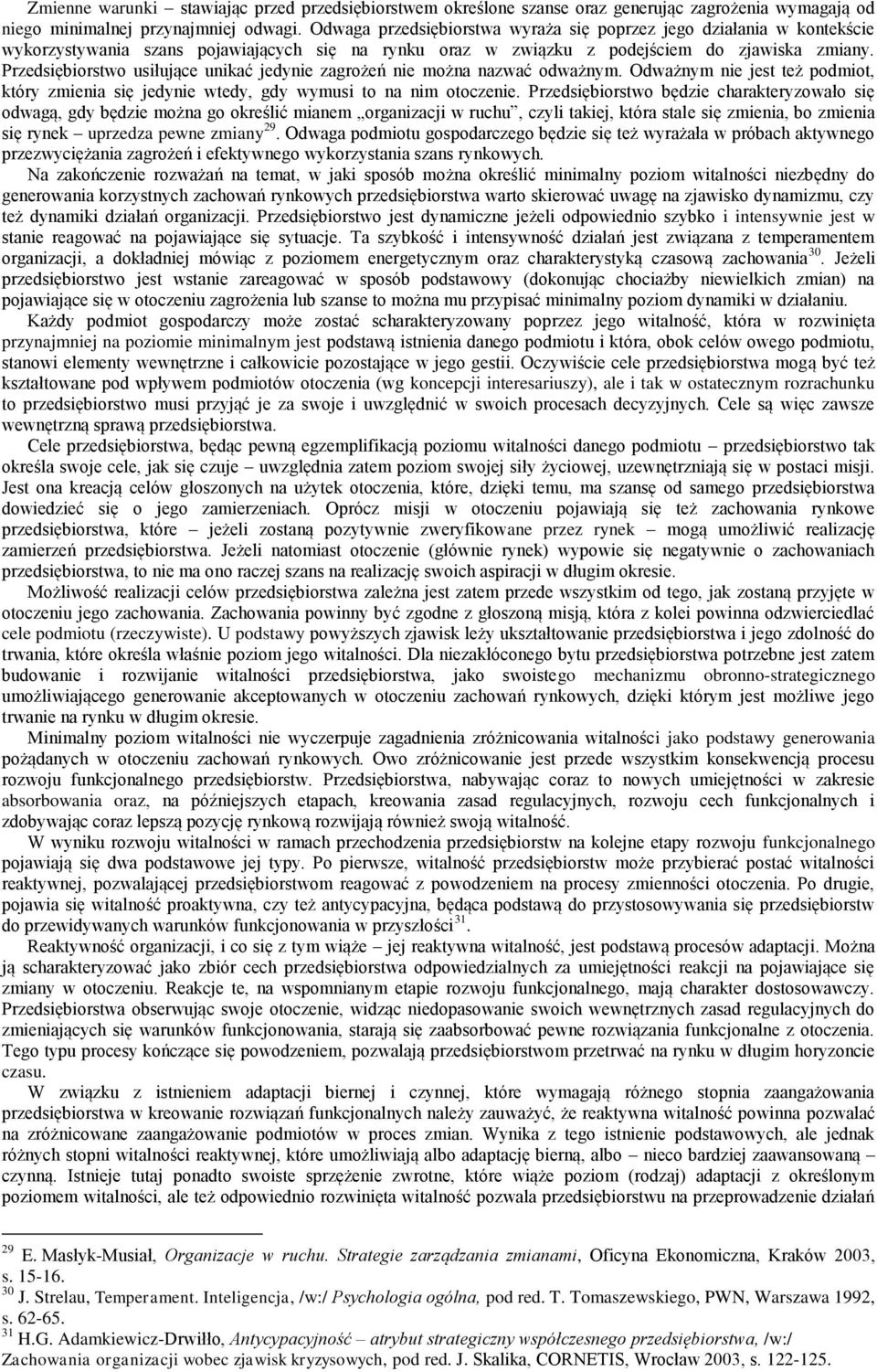 Przedsiębiorstwo usiłujące unikać jedynie zagrożeń nie można nazwać odważnym. Odważnym nie jest też podmiot, który zmienia się jedynie wtedy, gdy wymusi to na nim otoczenie.