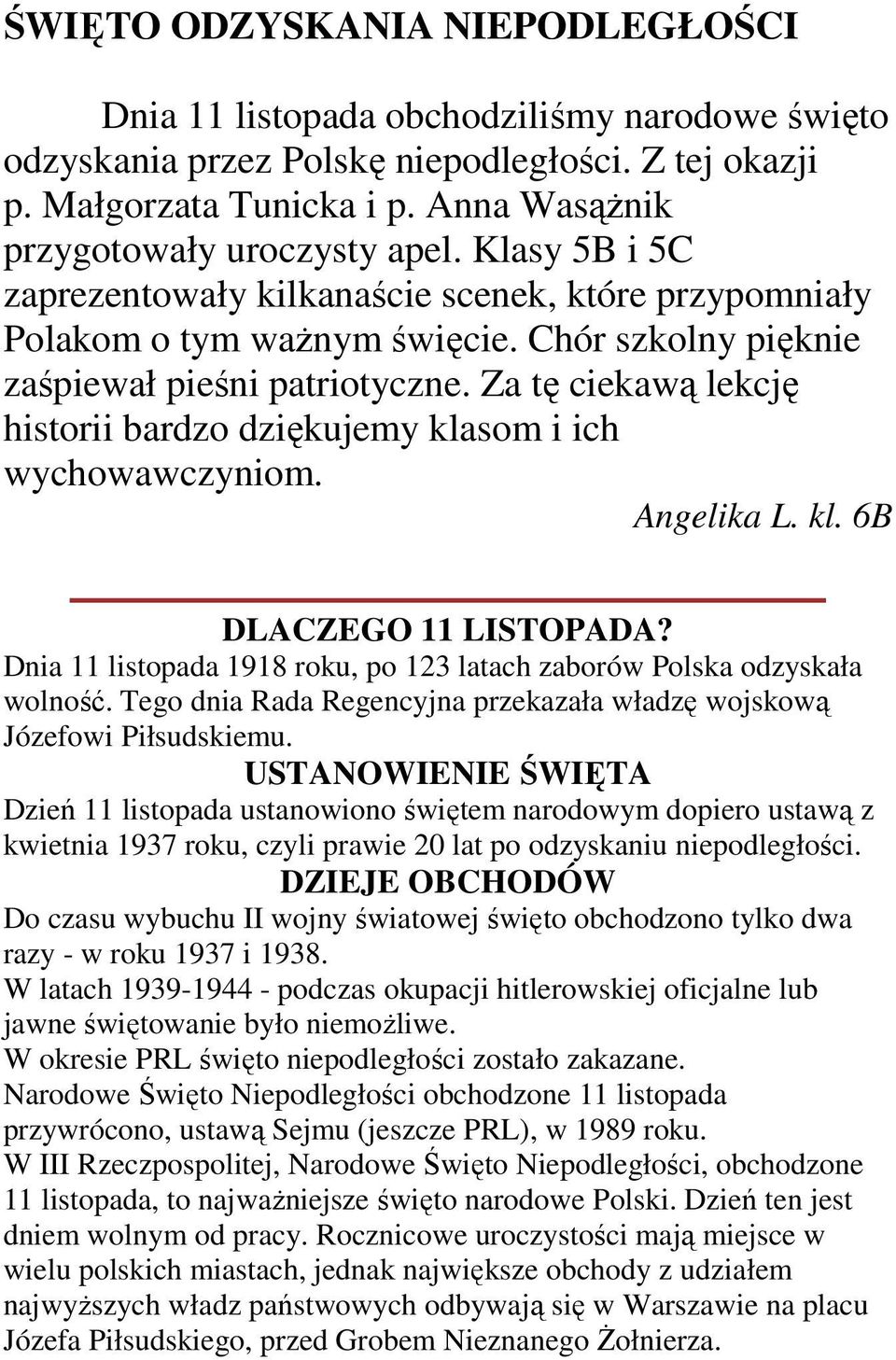 Za tę ciekawą lekcję historii bardzo dziękujemy klasom i ich wychowawczyniom. Angelika L. kl. 6B DLACZEGO 11 LISTOPADA? Dnia 11 listopada 1918 roku, po 123 latach zaborów Polska odzyskała wolność.