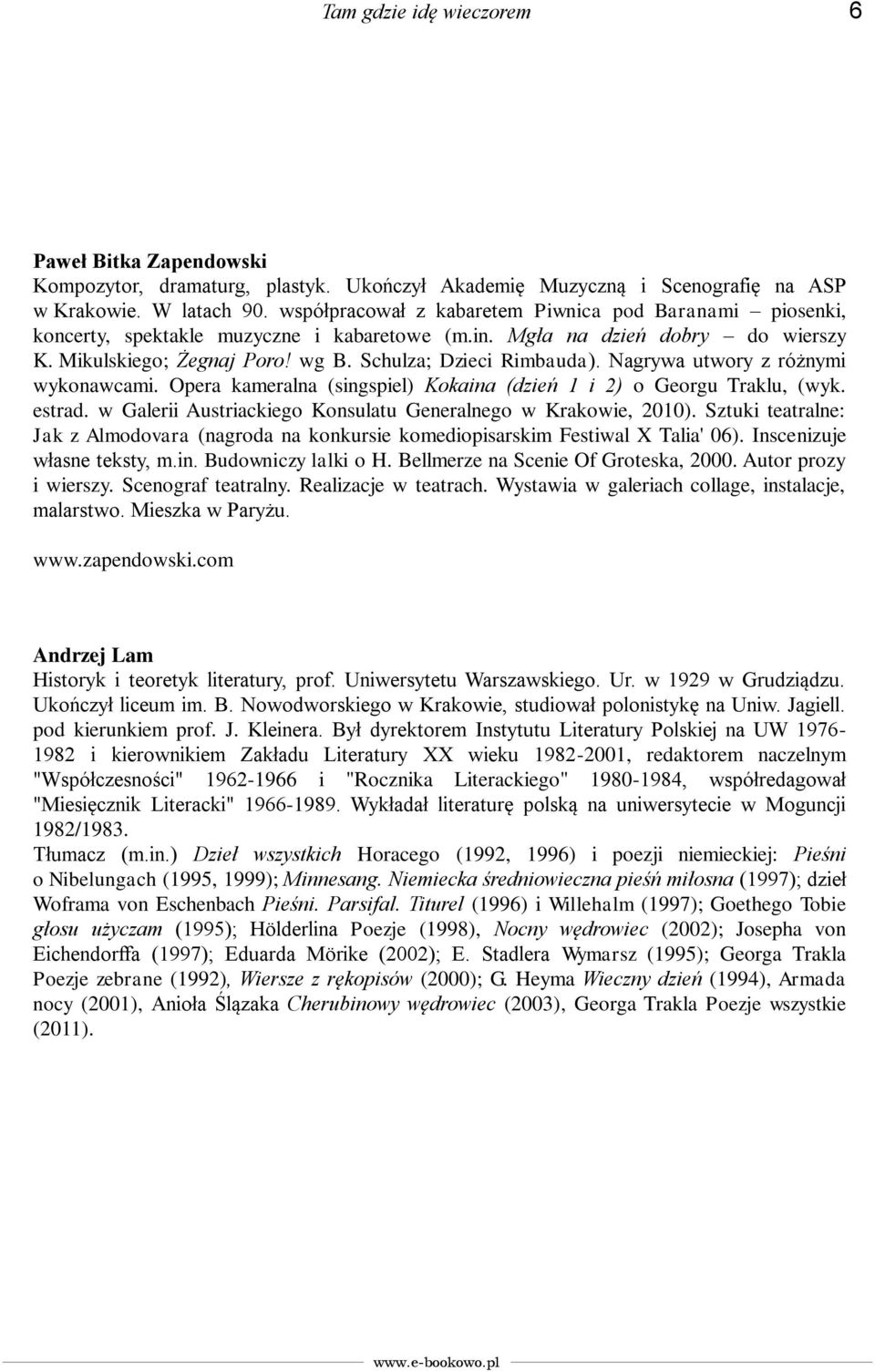 Nagrywa utwory z różnymi wykonawcami. Opera kameralna (singspiel) Kokaina (dzień 1 i 2) o Georgu Traklu, (wyk. estrad. w Galerii Austriackiego Konsulatu Generalnego w Krakowie, 2010).