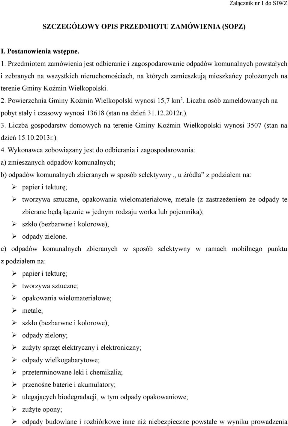 Przedmiotem zamówienia jest odbieranie i zagospodarowanie odpadów komunalnych powstałych i zebranych na wszystkich nieruchomościach, na których zamieszkują mieszkańcy położonych na terenie Gminy