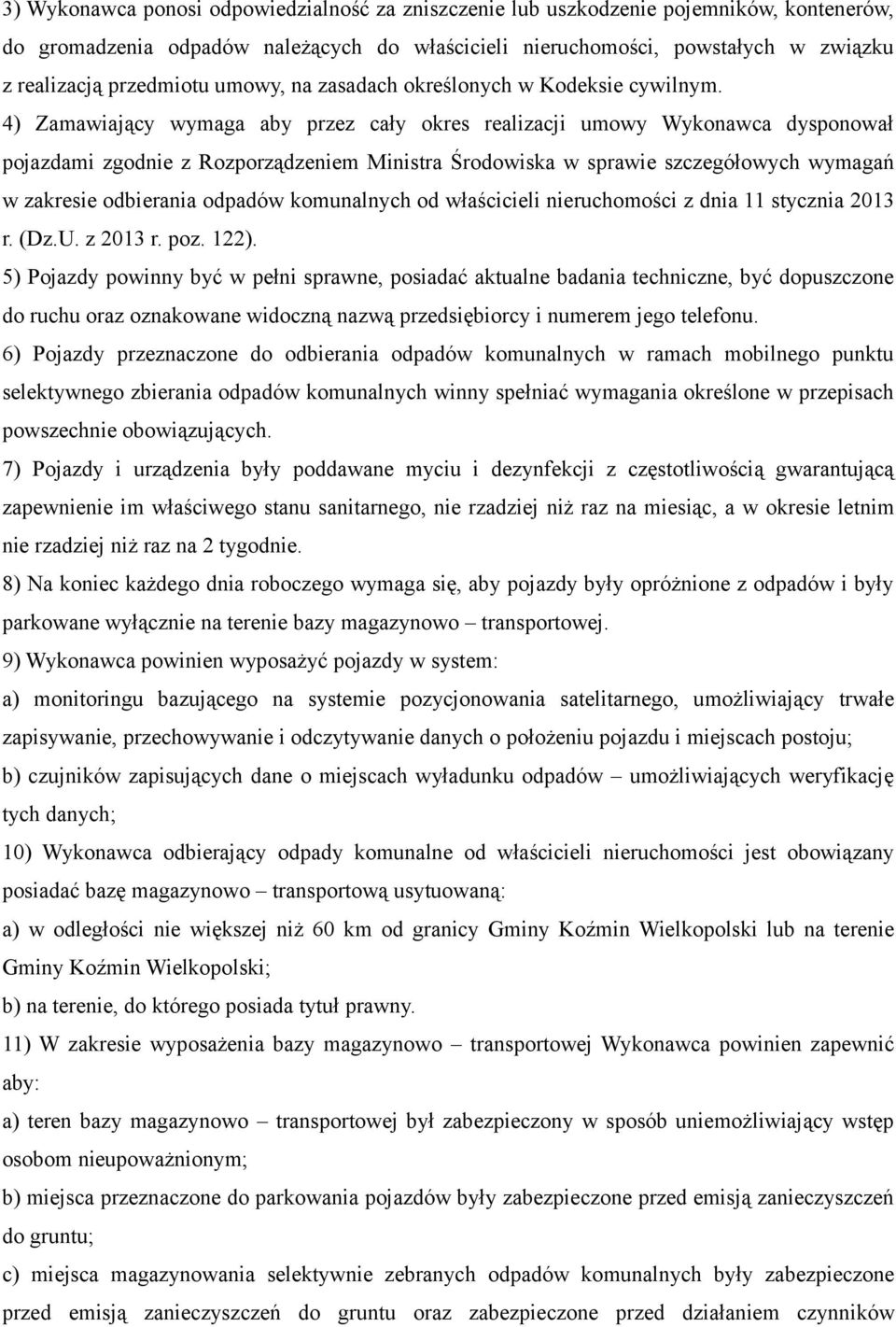 4) Zamawiający wymaga aby przez cały okres realizacji umowy Wykonawca dysponował pojazdami zgodnie z Rozporządzeniem Ministra Środowiska w sprawie szczegółowych wymagań w zakresie odbierania odpadów