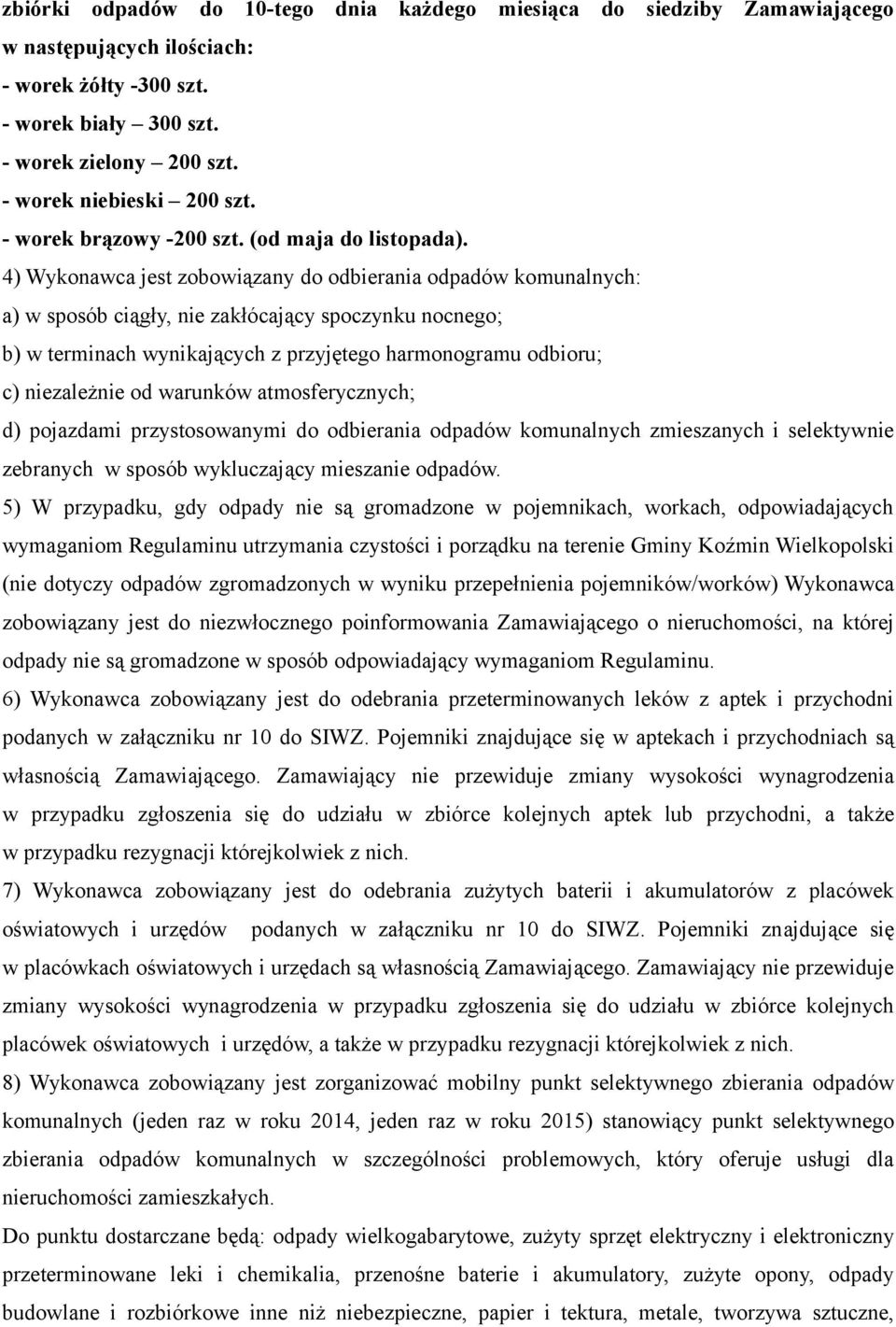 4) Wykonawca jest zobowiązany do odbierania odpadów komunalnych: a) w sposób ciągły, nie zakłócający spoczynku nocnego; b) w terminach wynikających z przyjętego harmonogramu odbioru; c) niezależnie