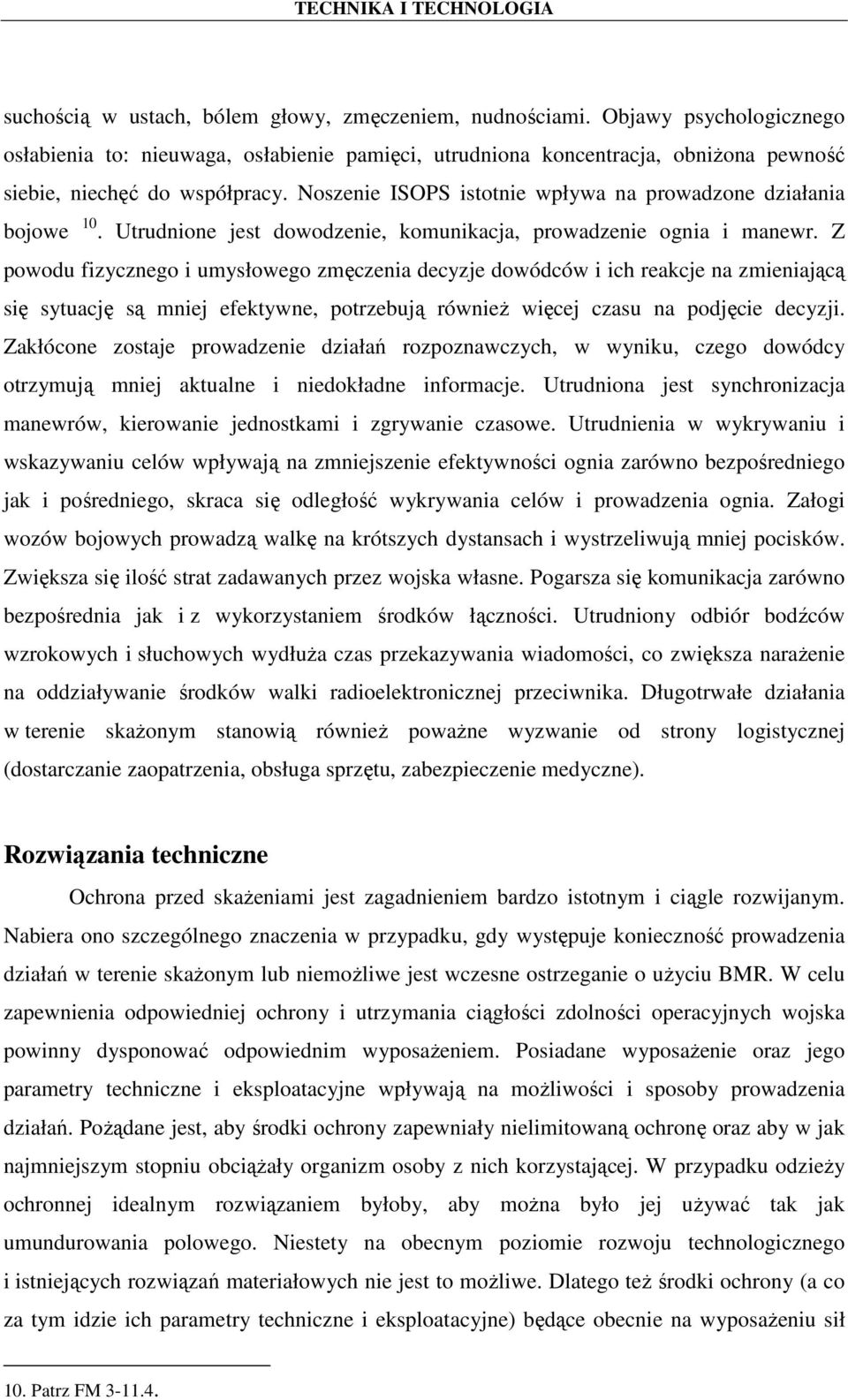 Z powodu fizycznego i umysłowego zmęczenia decyzje dowódców i ich reakcje na zmieniającą się sytuację są mniej efektywne, potrzebują równieŝ więcej czasu na podjęcie decyzji.