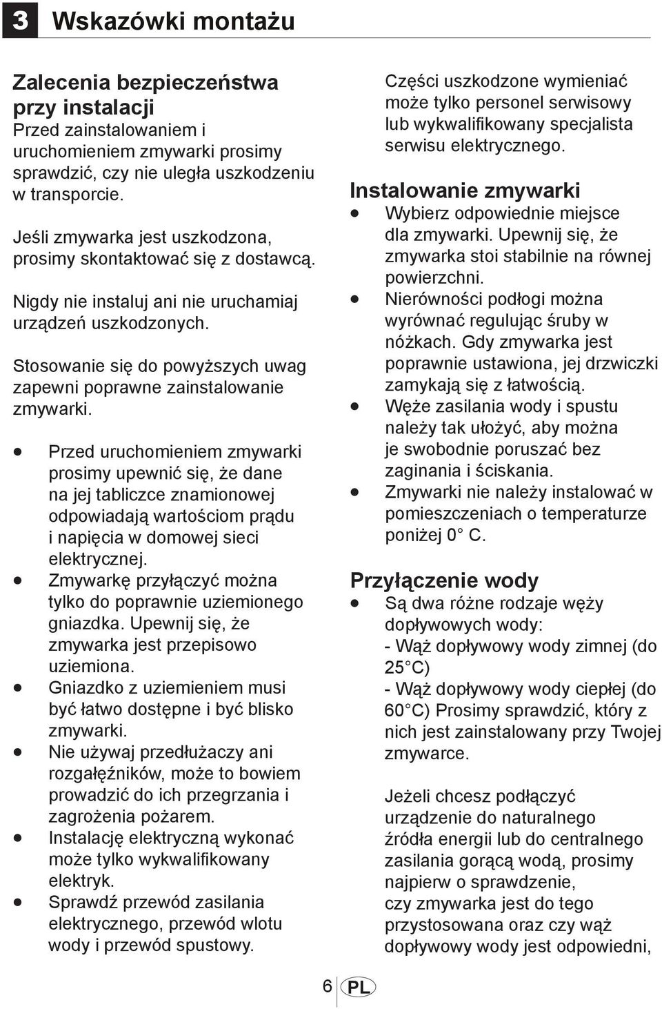 Stosowanie się do powyższych uwag zapewni poprawne zainstalowanie zmywarki.