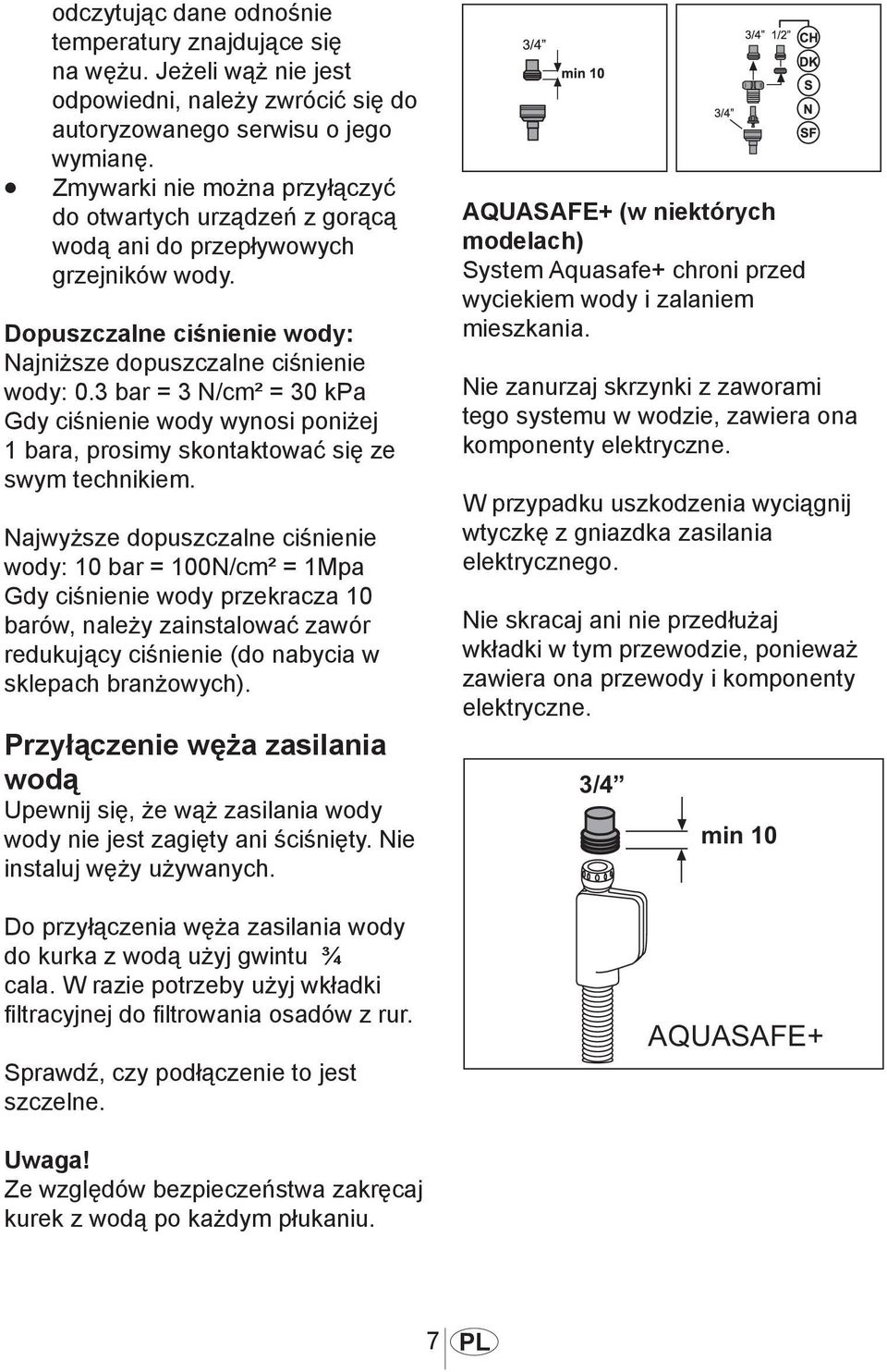 3 bar = 3 N/cm² = 30 kpa Gdy ciśnienie wody wynosi poniżej 1 bara, prosimy skontaktować się ze swym technikiem.