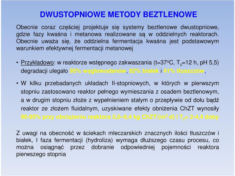 ulegało 95% węglowodanów, 82% białek i 41% tłuszczów, W kilku przebadanych układach II-stopniowych, w których w pierwszym stopniu zastosowano reaktor pełnego wymieszania z osadem beztlenowym, a w