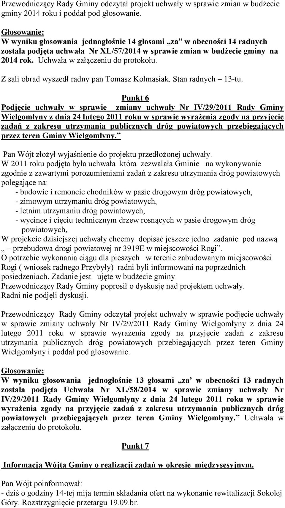 Z sali obrad wyszedł radny pan Tomasz Kolmasiak. Stan radnych 13-tu.