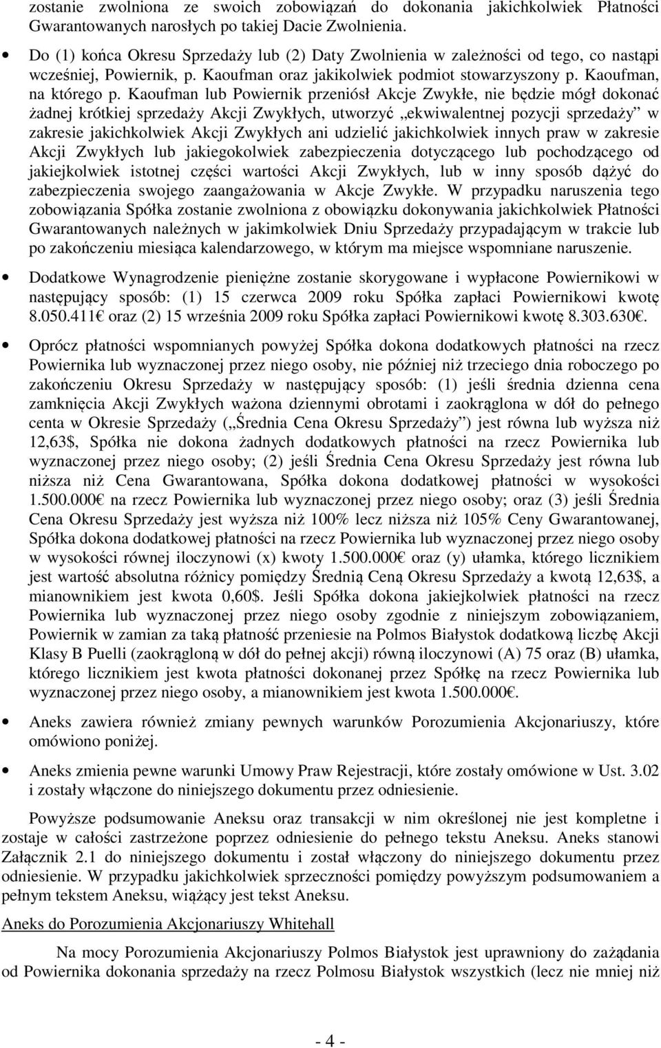 Kaoufman lub Powiernik przeniósł Akcje Zwykłe, nie będzie mógł dokonać żadnej krótkiej sprzedaży Akcji Zwykłych, utworzyć ekwiwalentnej pozycji sprzedaży w zakresie jakichkolwiek Akcji Zwykłych ani