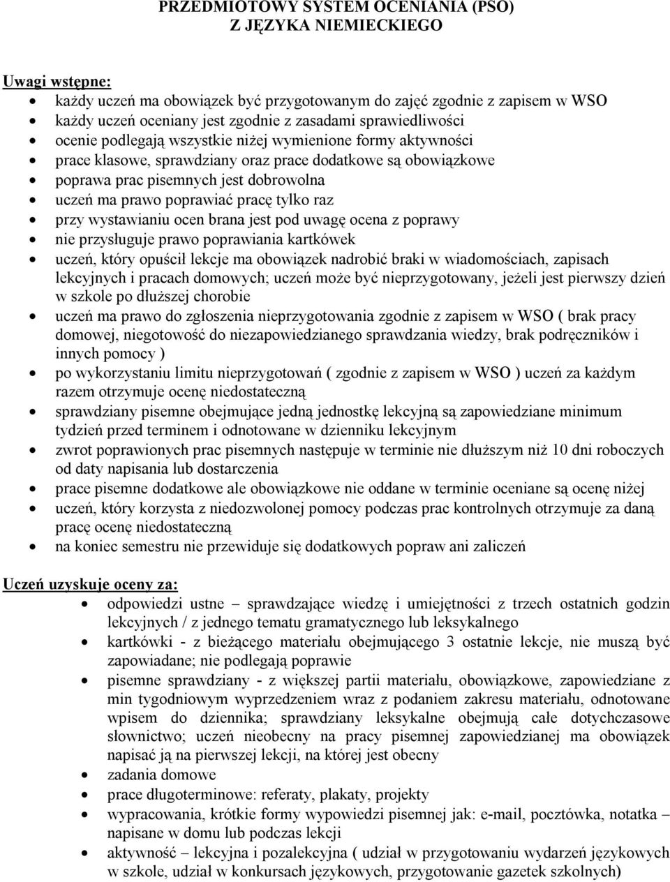 poprawiać pracę tylko raz przy wystawianiu ocen brana jest pod uwagę ocena z poprawy nie przysługuje prawo poprawiania kartkówek uczeń, który opuścił lekcje ma obowiązek nadrobić braki w