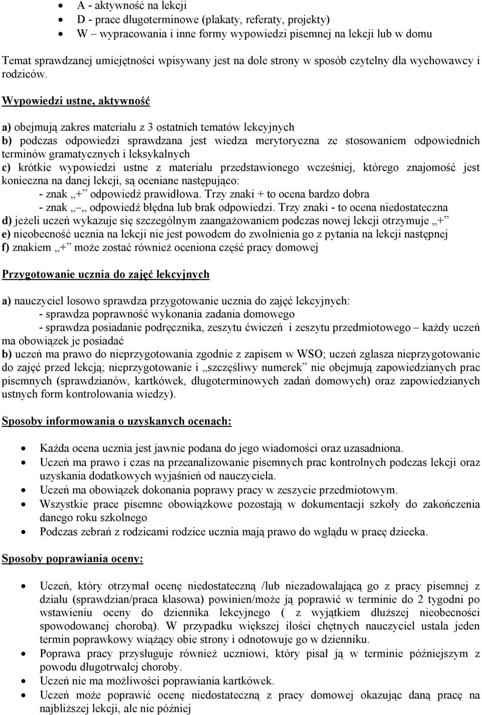 Wypowiedzi ustne, aktywność a) obejmują zakres materiału z 3 ostatnich tematów lekcyjnych b) podczas odpowiedzi sprawdzana jest wiedza merytoryczna ze stosowaniem odpowiednich terminów gramatycznych