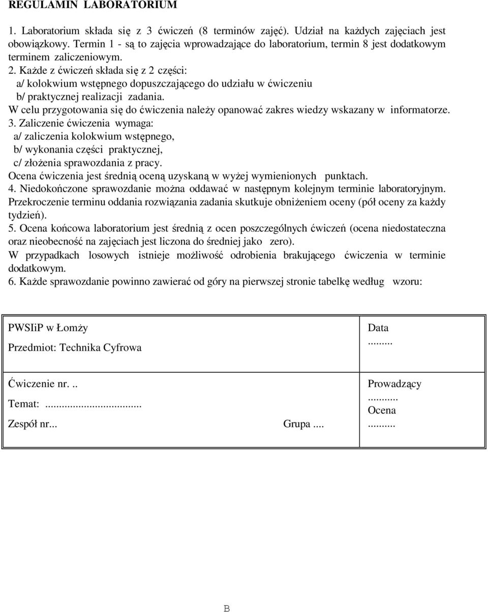 Każde z ćwiczeń składa się z 2 części: a/ kolokwium wstępnego dopuszczającego do udziału w ćwiczeniu b/ praktycznej realizacji zadania.