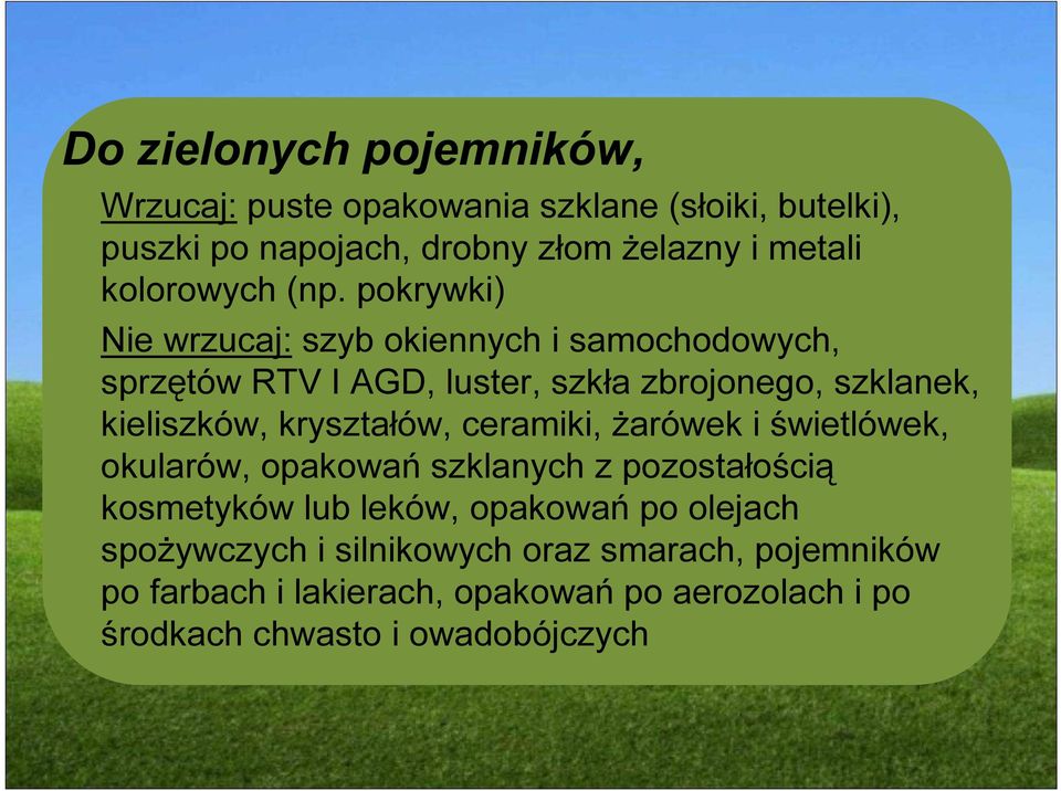 pokrywki) Nie wrzucaj: szyb okiennych i samochodowych, sprzętów RTV I AGD, luster, szkła zbrojonego, szklanek, kieliszków,