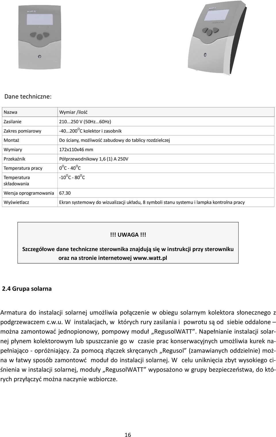 30 Wyświetlacz -10 O C - 80 O C Ekran systemowy do wizualizacji układu, 8 symboli stanu systemu i lampka kontrolna pracy!!! UWAGA!