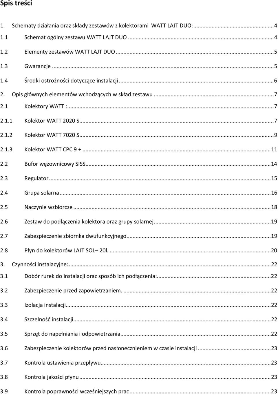 .. 9 2.1.3 Kolektor WATT CPC 9 +... 11 2.2 Bufor wężownicowy SISS... 14 2.3 Regulator... 15 2.4 Grupa solarna... 16 2.5 Naczynie wzbiorcze... 18 2.