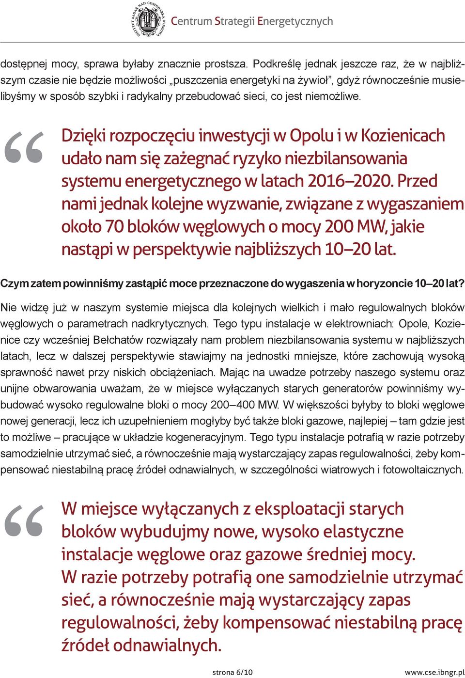 niemożliwe. Dzięki rozpoczęciu inwestycji w Opolu i w Kozienicach udało nam się zażegnać ryzyko niezbilansowania systemu energetycznego w latach 2016 2020.