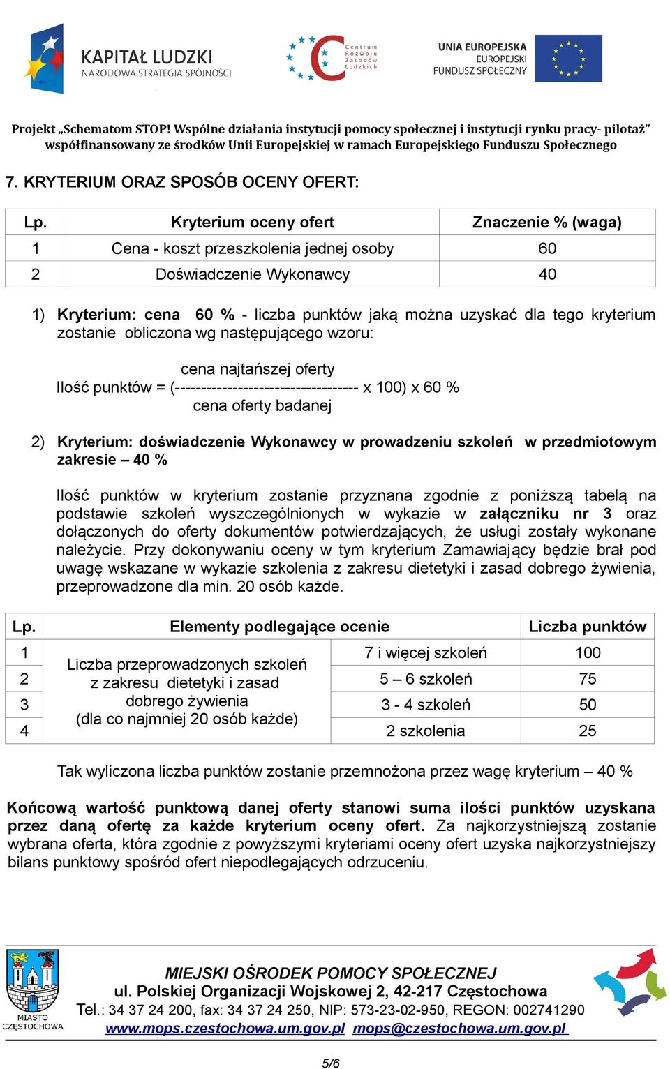 zostanie obliczona wg następującego wzoru: cena najtańszej oferty Ilość punktów = (----------------------------------- x 100) x 60 % cena oferty badanej 2) Kryterium: doświadczenie Wykonawcy w