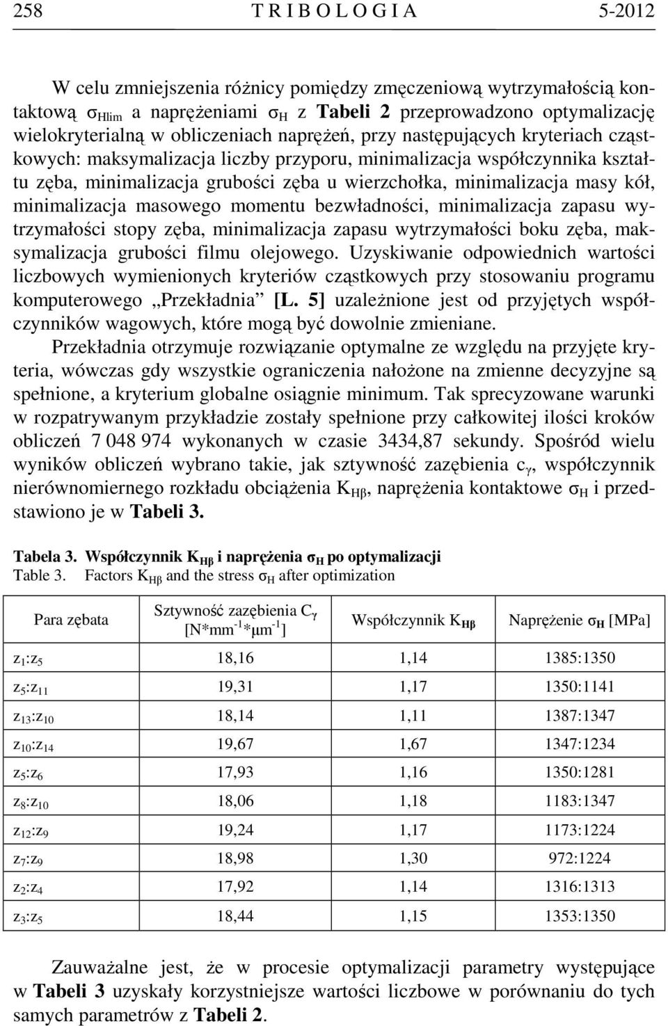 masy kół, minimalizacja masowego momentu bezwładności, minimalizacja zapasu wytrzymałości stopy zęba, minimalizacja zapasu wytrzymałości boku zęba, maksymalizacja grubości filmu olejowego.