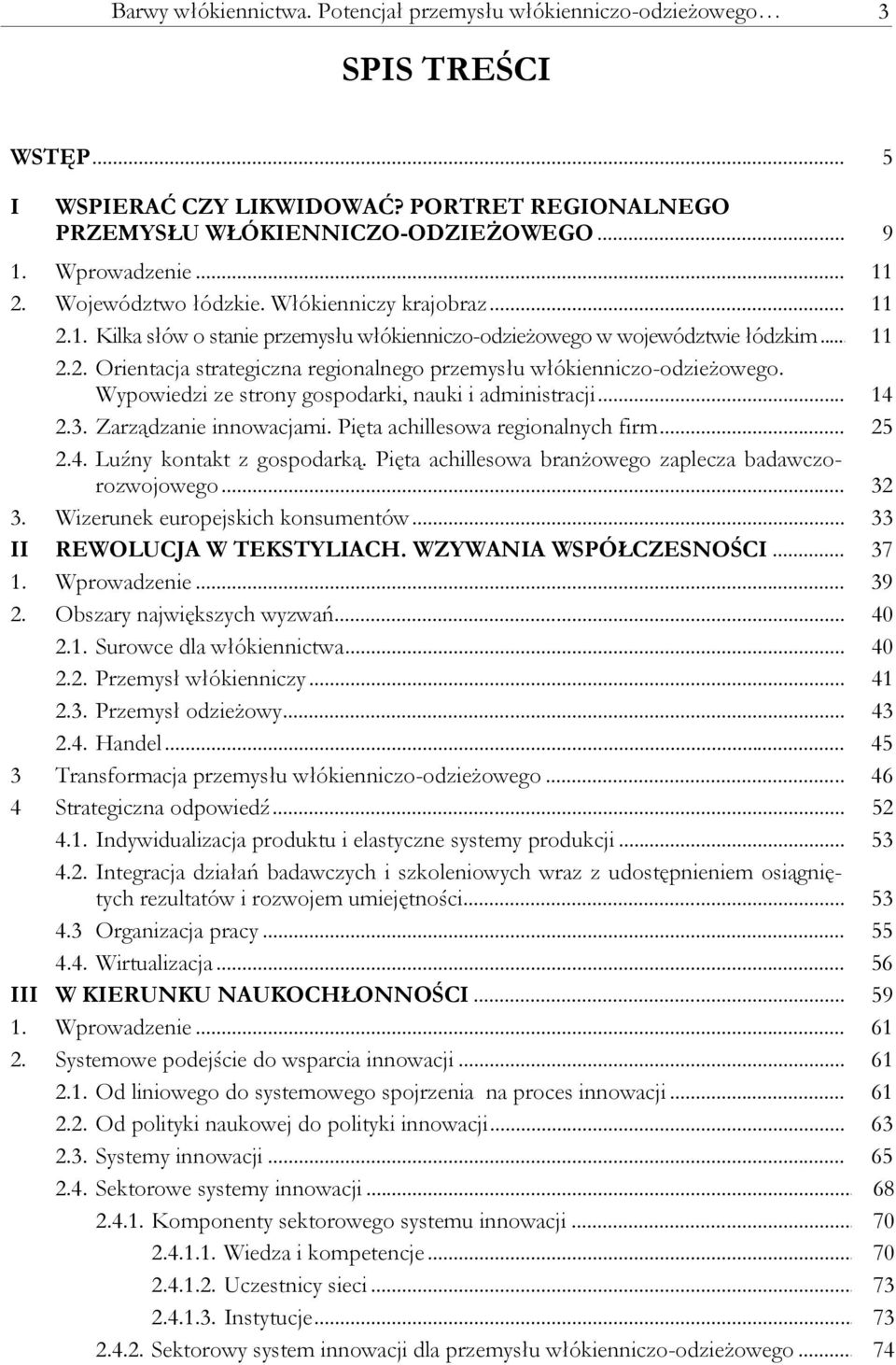 Wypowiedzi ze strony gospodarki, nauki i administracji... 14 2.3. Zarządzanie innowacjami. Pięta achillesowa regionalnych firm... 25 2.4. Luźny kontakt z gospodarką.